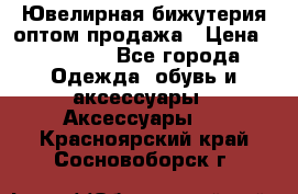 Ювелирная бижутерия оптом продажа › Цена ­ 10 000 - Все города Одежда, обувь и аксессуары » Аксессуары   . Красноярский край,Сосновоборск г.